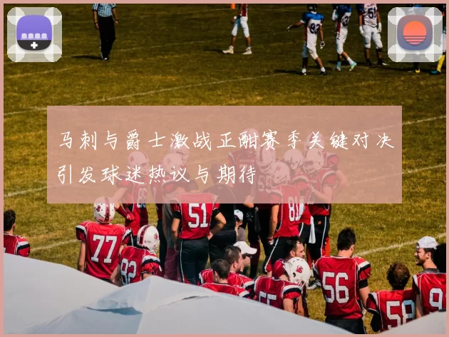 马刺与爵士激战正酣赛季关键对决引发球迷热议与期待