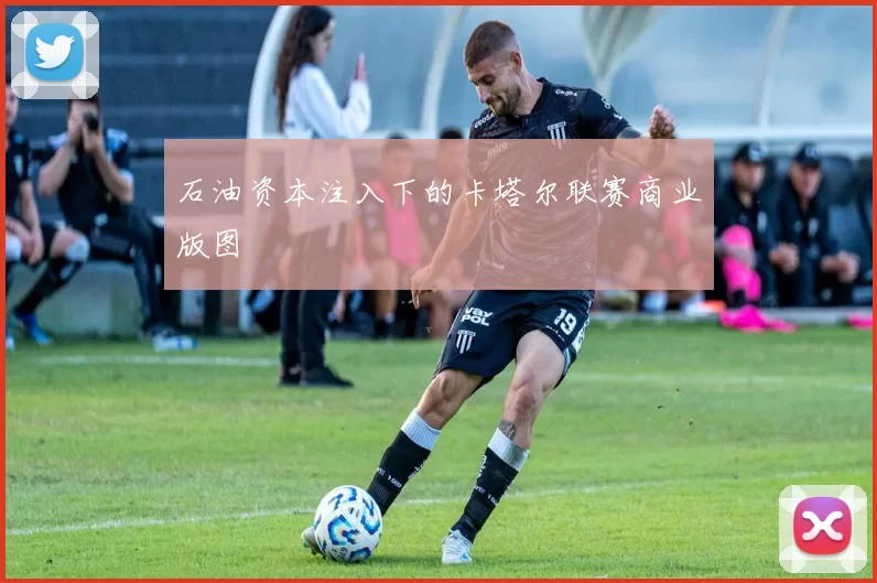石油资本注入下的卡塔尔联赛商业版图