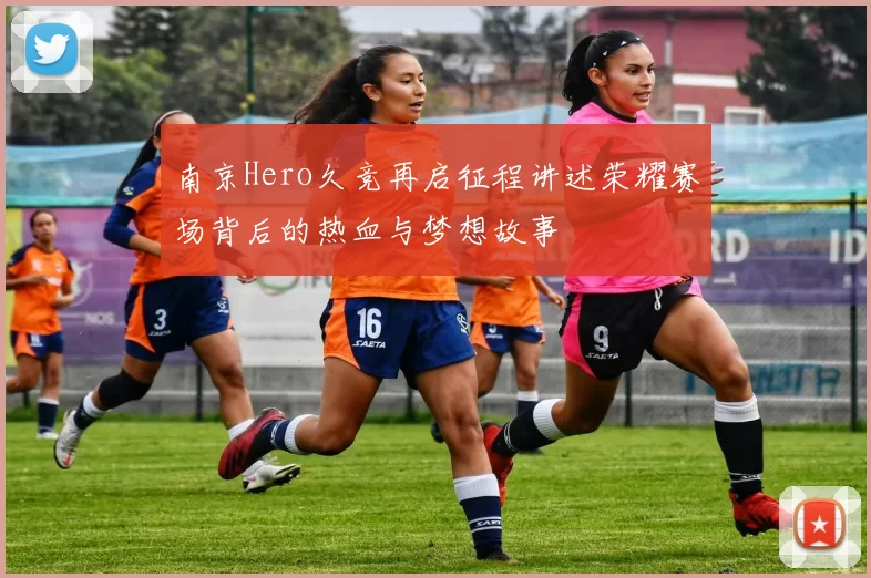 南京Hero久竞再启征程讲述荣耀赛场背后的热血与梦想故事