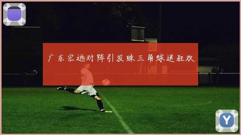 广东宏远对阵引发珠三角球迷狂欢