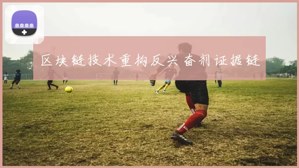 区块链技术重构反兴奋剂证据链