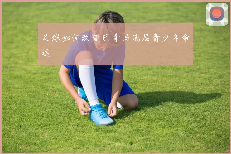 足球如何改变巴拿马底层青少年命运