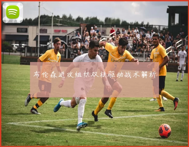 布伦森进攻组织双核驱动战术解析