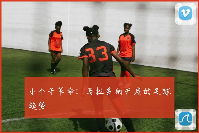 小个子革命：马拉多纳开启的足球趋势