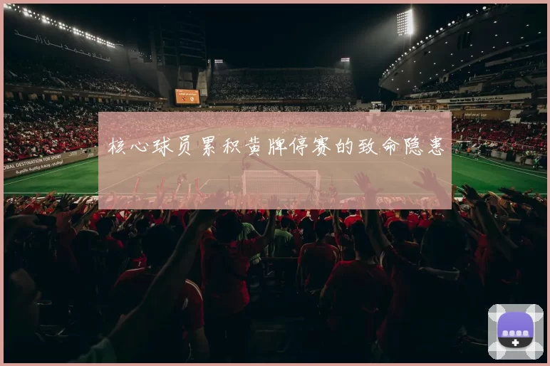 核心球员累积黄牌停赛的致命隐患