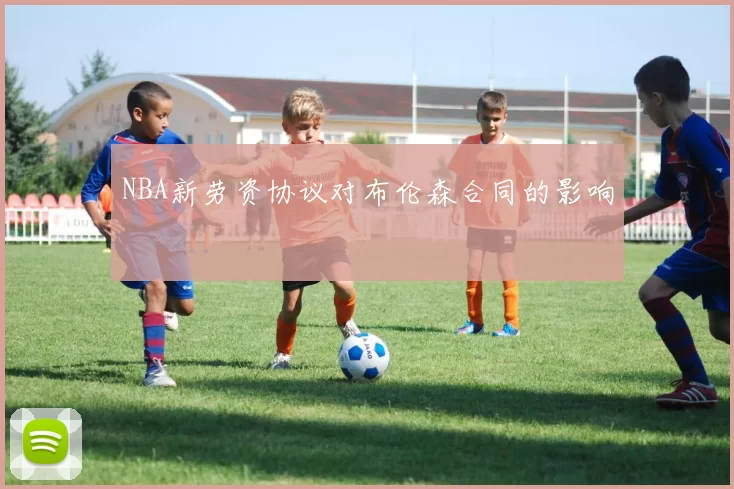 NBA新劳资协议对布伦森合同的影响