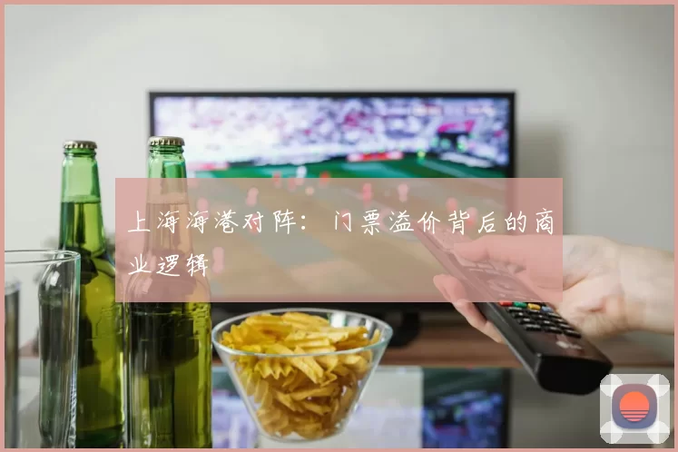 上海海港对阵：门票溢价背后的商业逻辑